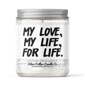 My Love, My Life, For Life Candle - Love/Anniversary/Valentine's Day